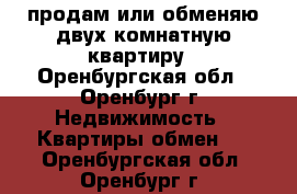 продам или обменяю двух комнатную квартиру - Оренбургская обл., Оренбург г. Недвижимость » Квартиры обмен   . Оренбургская обл.,Оренбург г.